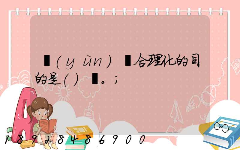 運(yùn)輸合理化的目的是()。